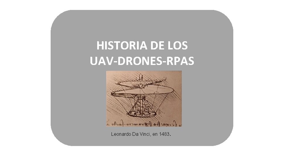 HISTORIA DE LOS UAV-DRONES-RPAS Leonardo Da Vinci, en 1483. 2 