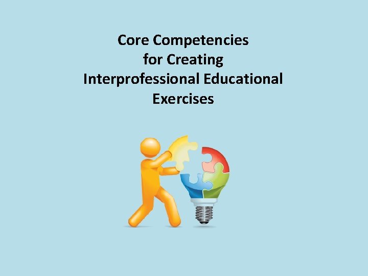 Core Competencies for Creating Interprofessional Educational Exercises Core Competencies for Creating Interprofessional Educational Exercises