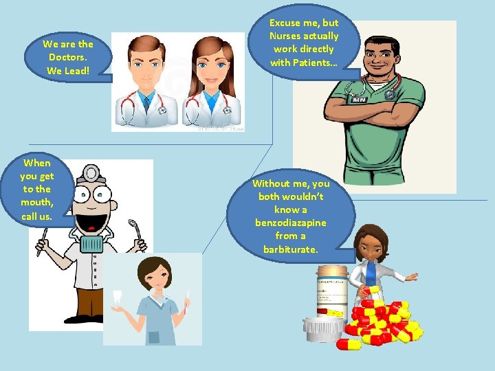 We are the Doctors. We Lead! When you get to the mouth, call us. We are the Doctors. We Lead! When you get to the mouth, call us.