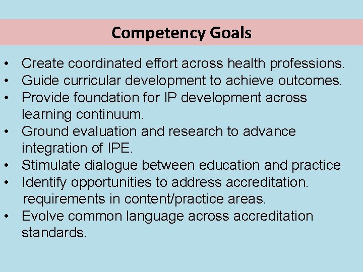 Competency Goals • Create coordinated effort across health professions. • Guide curricular development to Competency Goals • Create coordinated effort across health professions. • Guide curricular development to