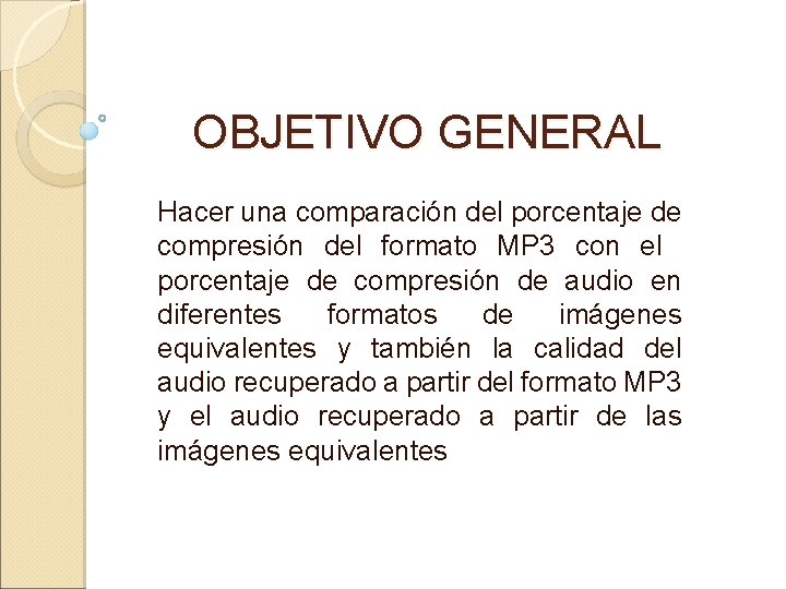 OBJETIVO GENERAL Hacer una comparación del porcentaje de compresión del formato MP 3 con