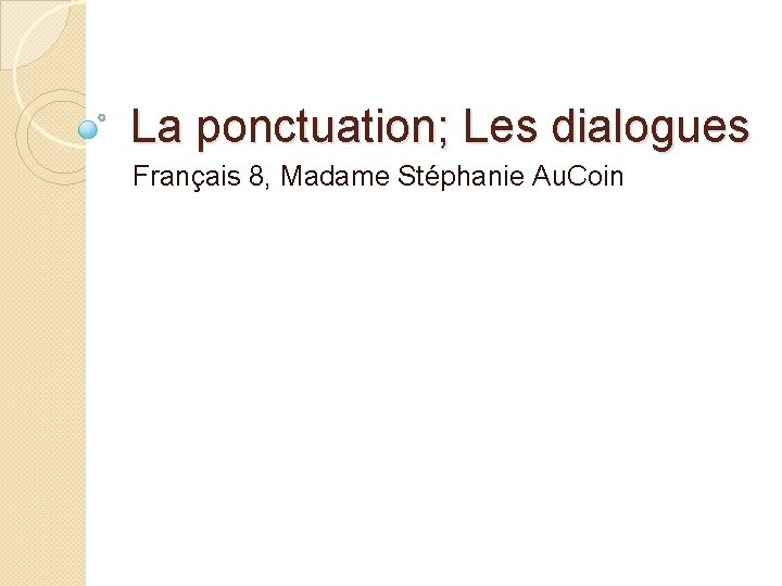 La ponctuation; Les dialogues Français 8, Madame Stéphanie Au. Coin 