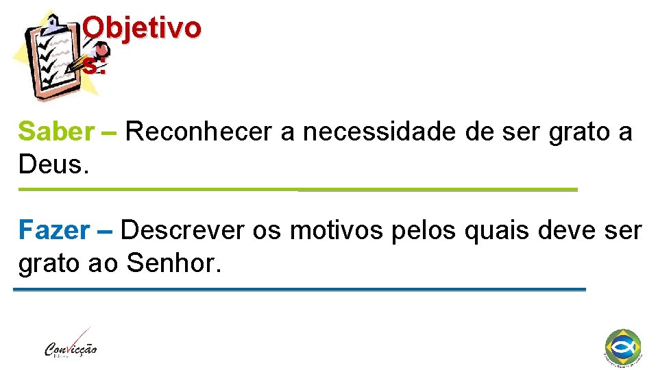 Objetivo s: Saber – Reconhecer a necessidade de ser grato a Deus. Fazer –