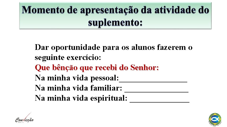 Dar oportunidade para os alunos fazerem o seguinte exercício: Que bênção que recebi do