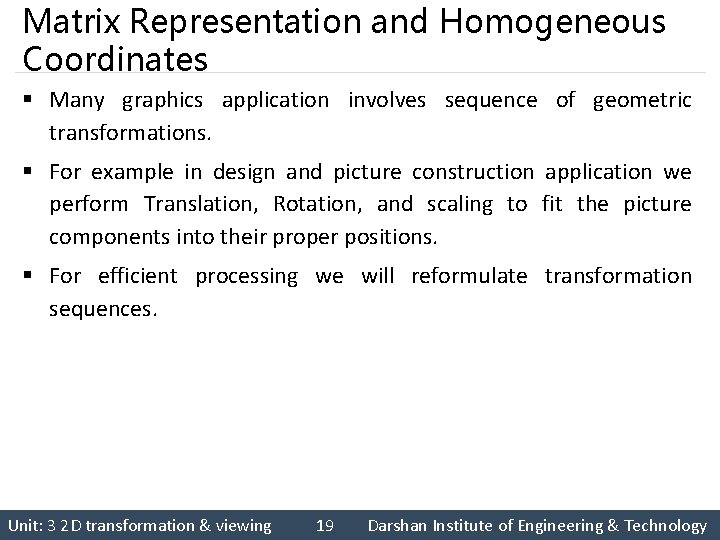 Matrix Representation and Homogeneous Coordinates § Many graphics application involves sequence of geometric transformations.