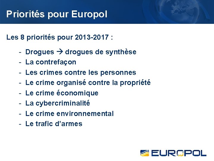 Priorités pour Europol Les 8 priorités pour 2013 -2017 : - Drogues drogues de