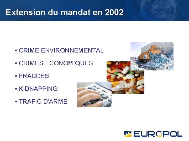 Extension du mandat en 2002 • CRIME ENVIRONNEMENTAL • CRIMES ECONOMIQUES • • FRAUDES