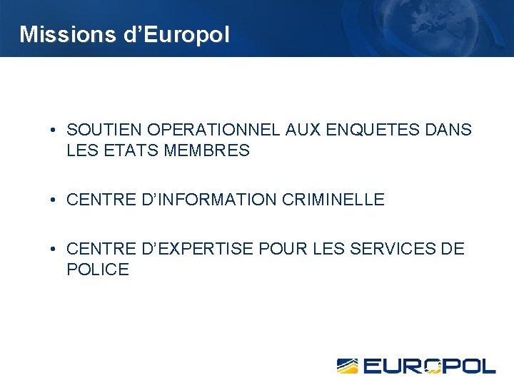Missions d’Europol • SOUTIEN OPERATIONNEL AUX ENQUETES DANS LES ETATS MEMBRES • CENTRE D’INFORMATION