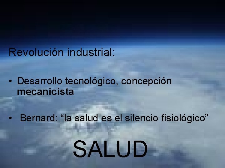 Revolución industrial: • Desarrollo tecnológico, concepción mecanicista • Bernard: “la salud es el silencio