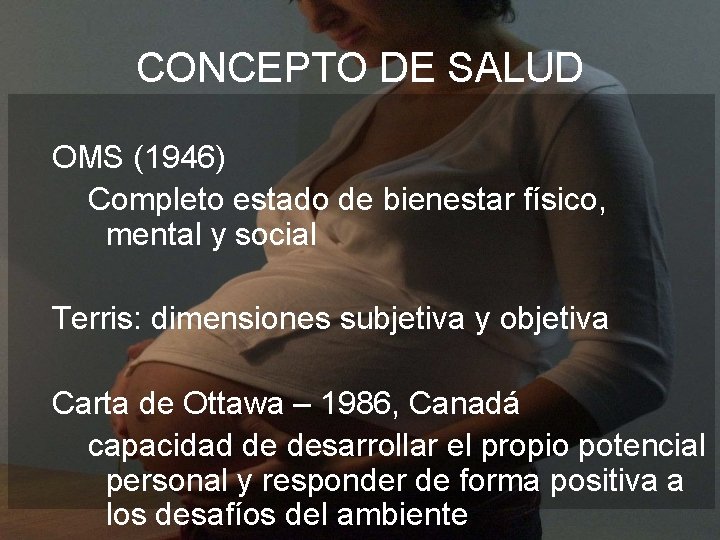 CONCEPTO DE SALUD OMS (1946) Completo estado de bienestar físico, mental y social Terris: