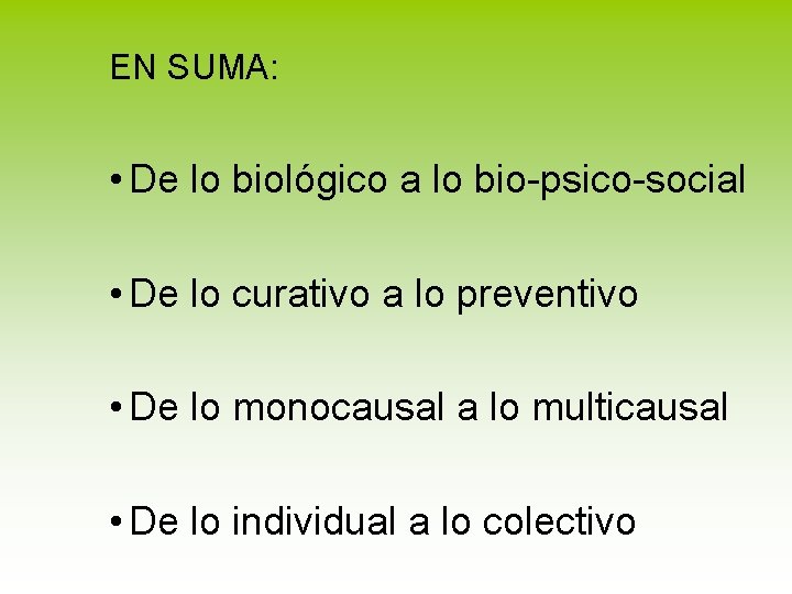 EN SUMA: • De lo biológico a lo bio-psico-social • De lo curativo a