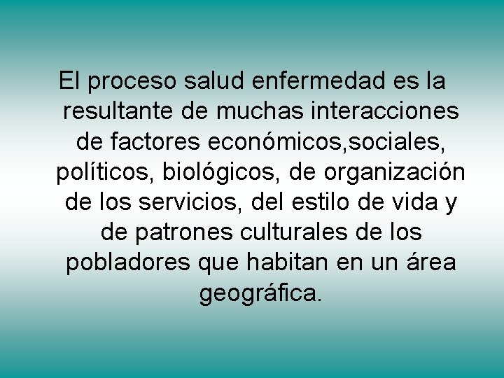 El proceso salud enfermedad es la resultante de muchas interacciones de factores económicos, sociales,