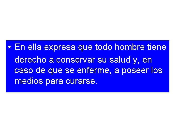  • En ella expresa que todo hombre tiene derecho a conservar su salud