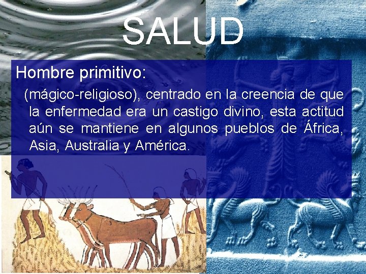 SALUD Hombre primitivo: (mágico-religioso), centrado en la creencia de que la enfermedad era un