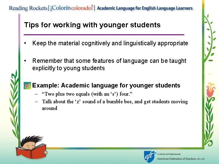 Tips for working with younger students • Keep the material cognitively and linguistically appropriate