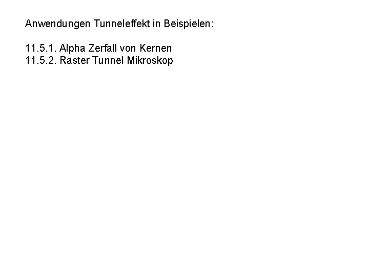 Anwendungen Tunneleffekt in Beispielen: 11. 5. 1. Alpha Zerfall von Kernen 11. 5. 2.