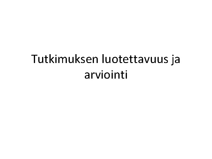 Tutkimuksen luotettavuus ja arviointi 