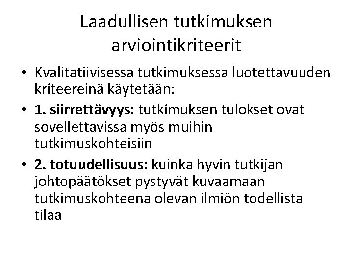 Laadullisen tutkimuksen arviointikriteerit • Kvalitatiivisessa tutkimuksessa luotettavuuden kriteereinä käytetään: • 1. siirrettävyys: tutkimuksen tulokset