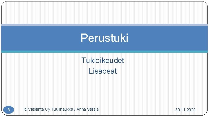Perustuki Tukioikeudet Lisäosat 3 © Viestintä Oy Tuulihaukka / Anna Setälä 30. 11. 2020