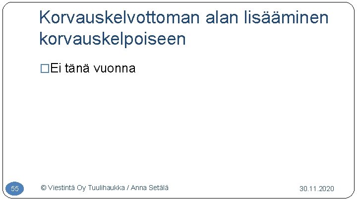 Korvauskelvottoman alan lisääminen korvauskelpoiseen �Ei tänä vuonna 55 © Viestintä Oy Tuulihaukka / Anna