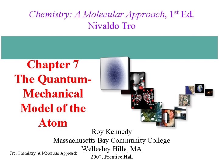 Chemistry: A Molecular Approach, 1 st Ed. Nivaldo Tro Chapter 7 The Quantum. Mechanical
