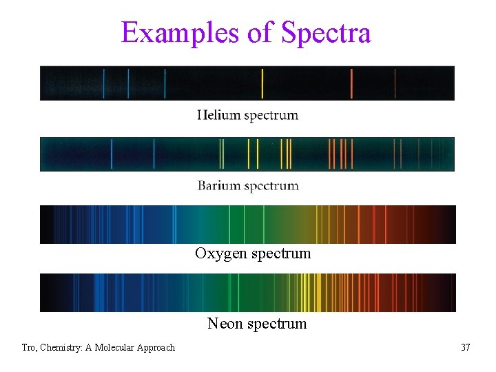 Examples of Spectra Oxygen spectrum Neon spectrum Tro, Chemistry: A Molecular Approach 37 