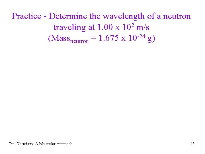 Practice - Determine the wavelength of a neutron traveling at 1. 00 x 102