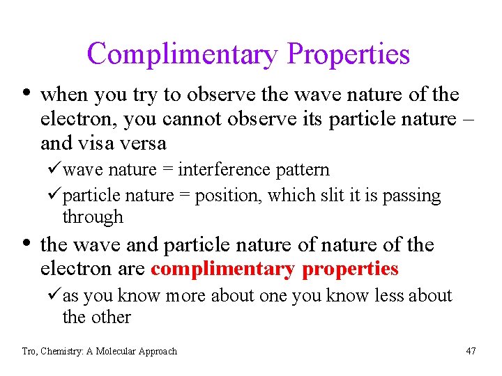 Complimentary Properties • when you try to observe the wave nature of the electron,
