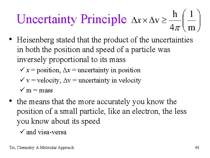 Uncertainty Principle • Heisenberg stated that the product of the uncertainties in both the