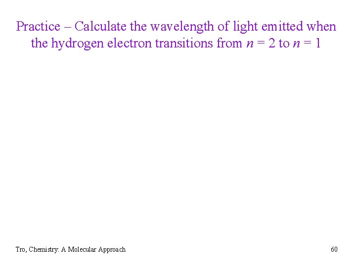 Practice – Calculate the wavelength of light emitted when the hydrogen electron transitions from