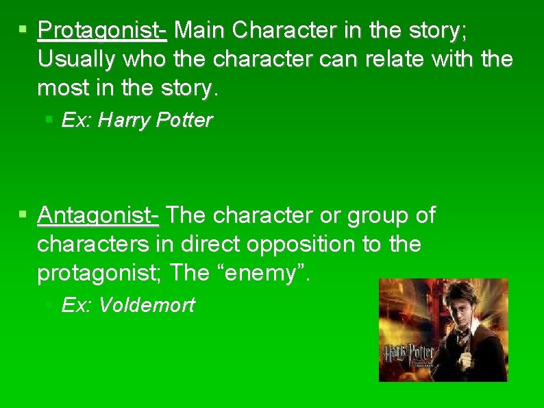  Protagonist- Main Character in the story; Usually who the character can relate with