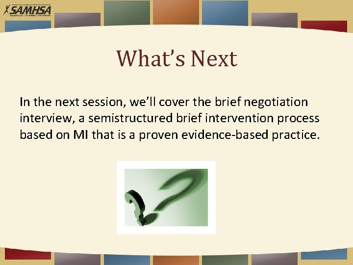 What’s Next In the next session, we’ll cover the brief negotiation interview, a semistructured