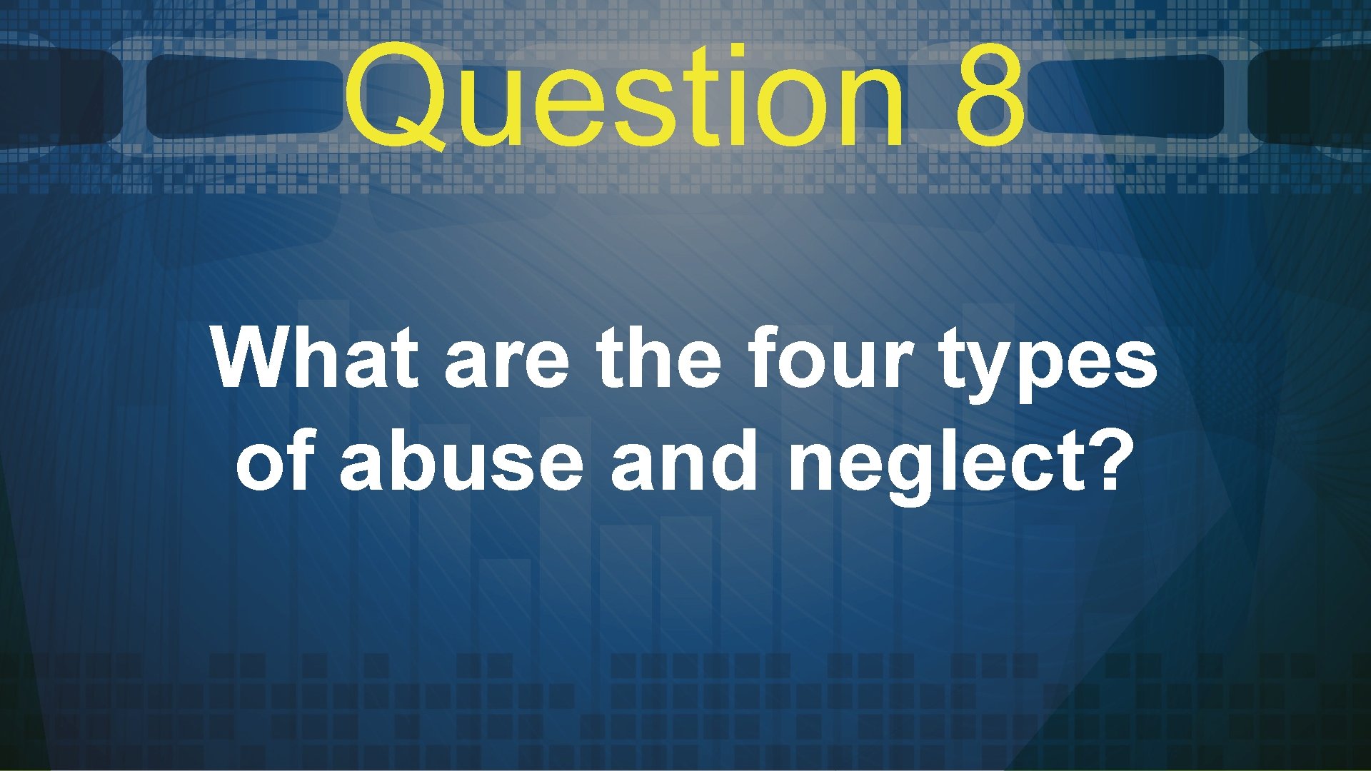 Question 8 What are the four types of abuse and neglect? 