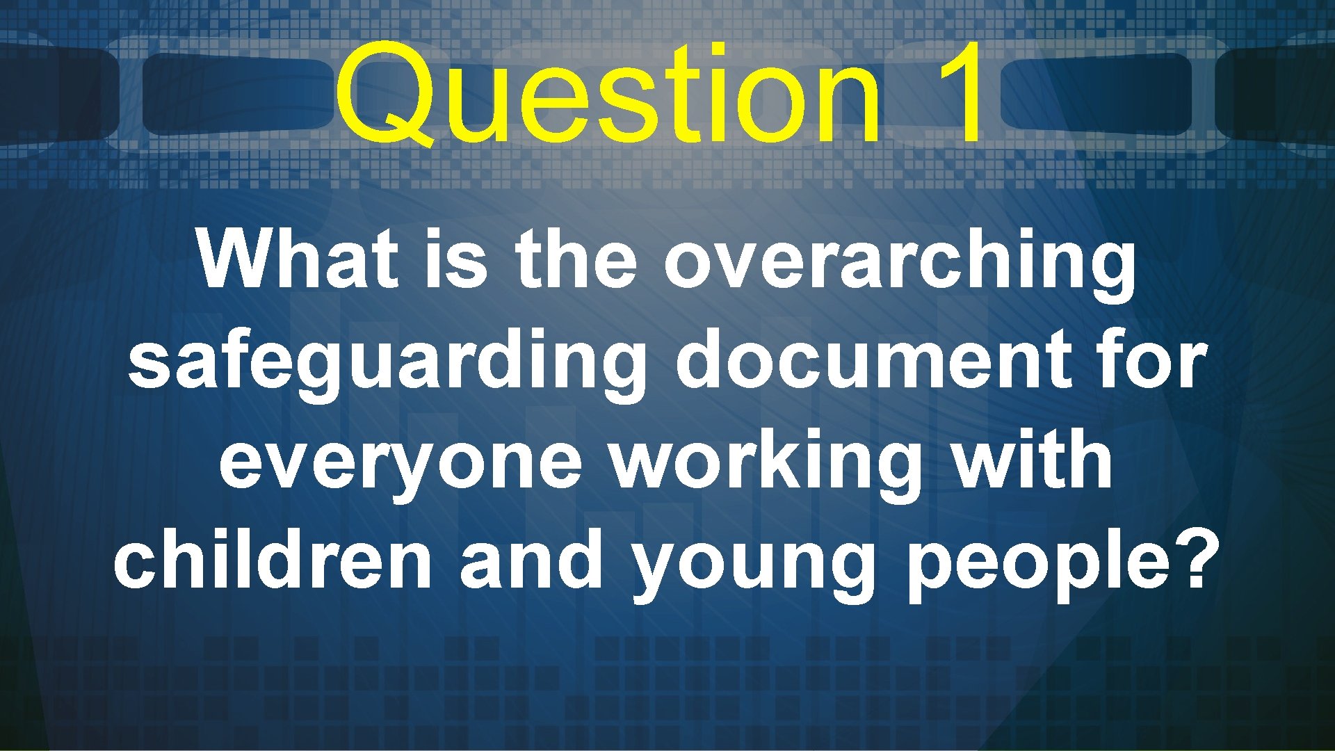 Question 1 What is the overarching safeguarding document for everyone working with children and