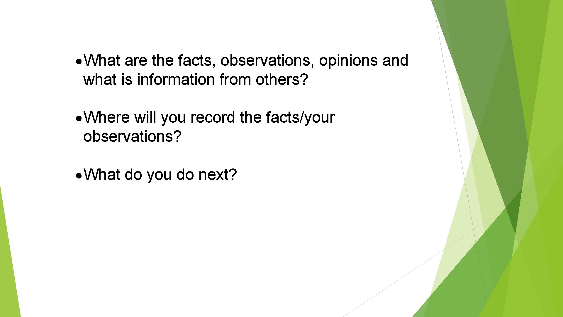 What are the facts, observations, opinions and what is information from others? Where