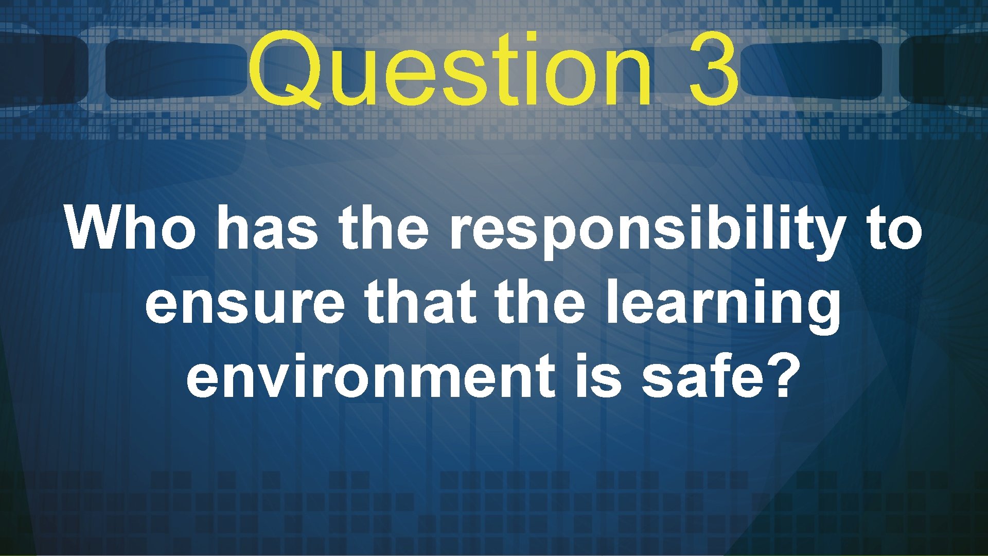 Question 3 Who has the responsibility to ensure that the learning environment is safe?