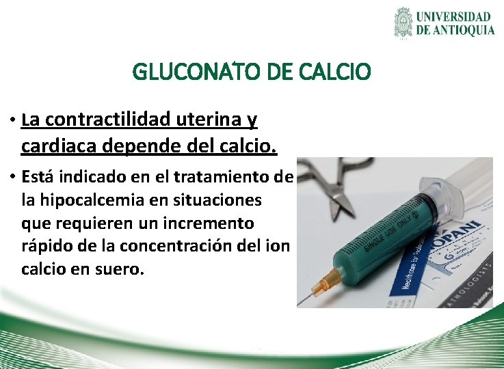 GLUCONATO DE CALCIO • La contractilidad uterina y cardiaca depende del calcio. • Está