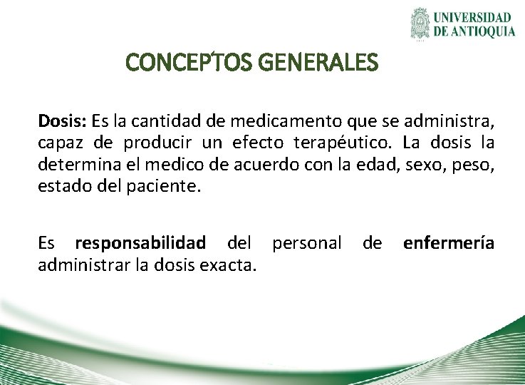 CONCEPTOS GENERALES Dosis: Es la cantidad de medicamento que se administra, capaz de producir