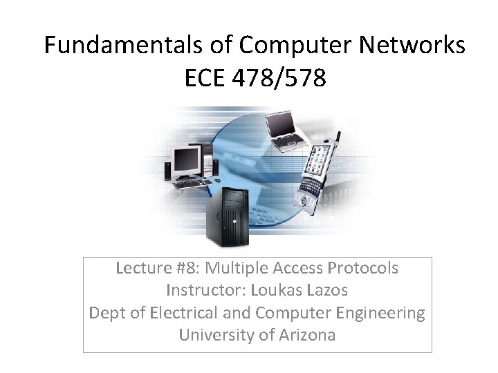 Fundamentals of Computer Networks ECE 478/578 Lecture #8: Multiple Access Protocols Instructor: Loukas Lazos
