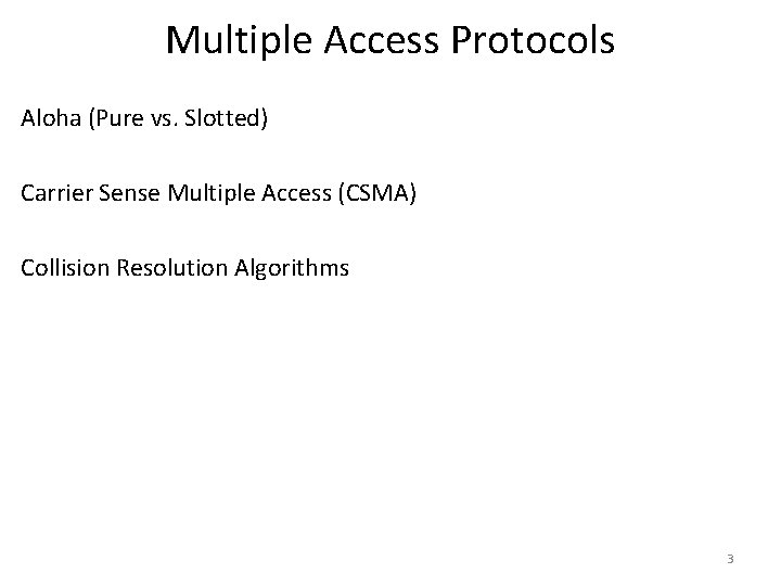 Multiple Access Protocols Aloha (Pure vs. Slotted) Carrier Sense Multiple Access (CSMA) Collision Resolution