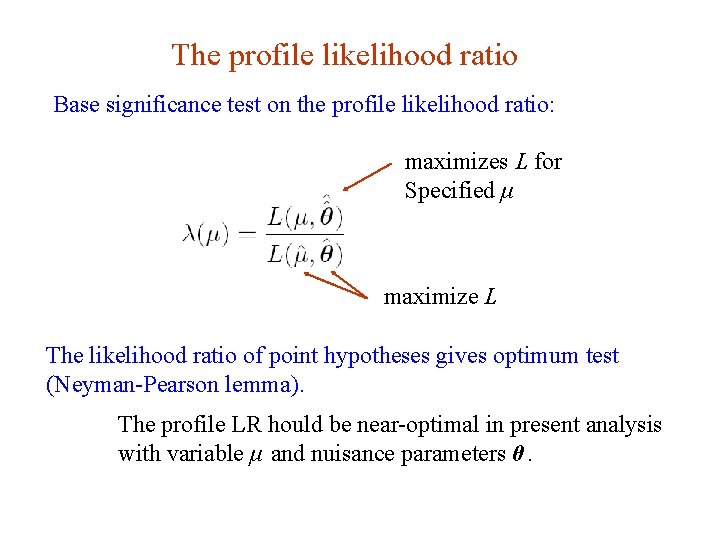 The profile likelihood ratio Base significance test on the profile likelihood ratio: maximizes L