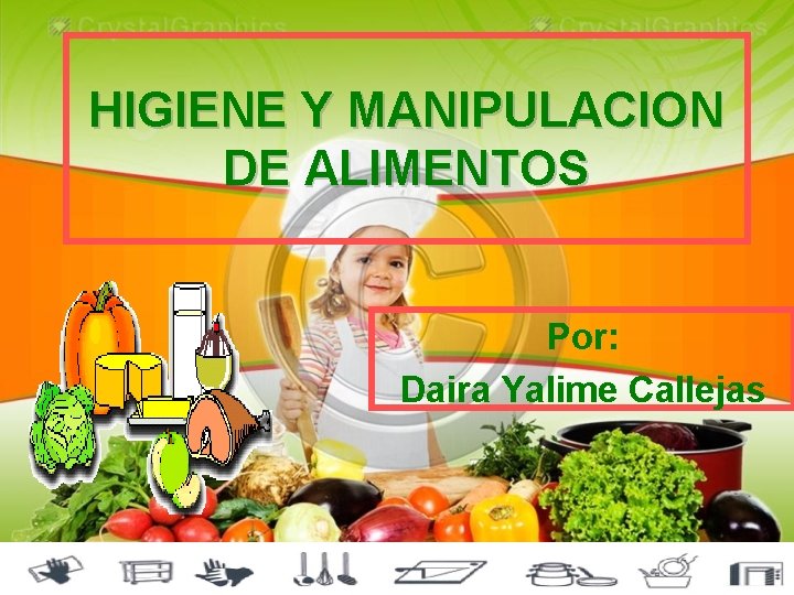 HIGIENE Y MANIPULACION DE ALIMENTOS Por: Daira Yalime Callejas 