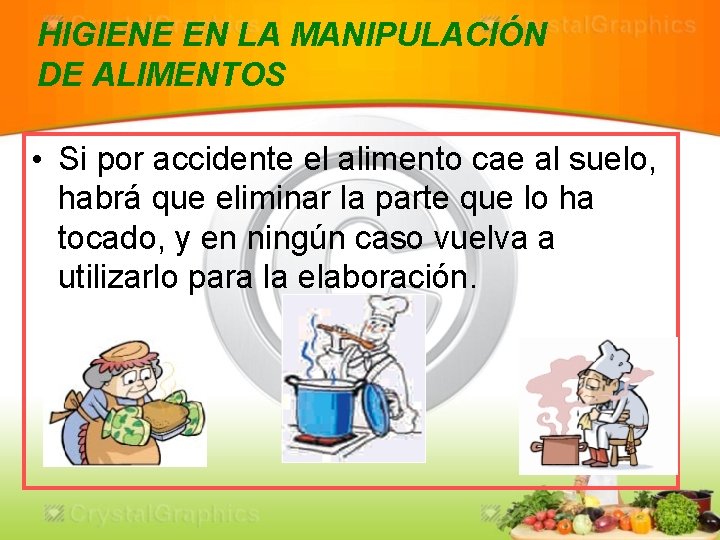 HIGIENE EN LA MANIPULACIÓN DE ALIMENTOS • Si por accidente el alimento cae al