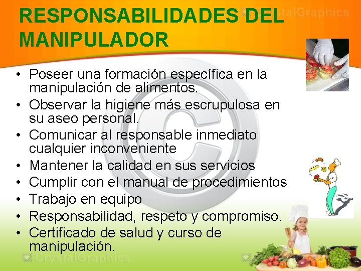 RESPONSABILIDADES DEL MANIPULADOR • Poseer una formación específica en la manipulación de alimentos. •