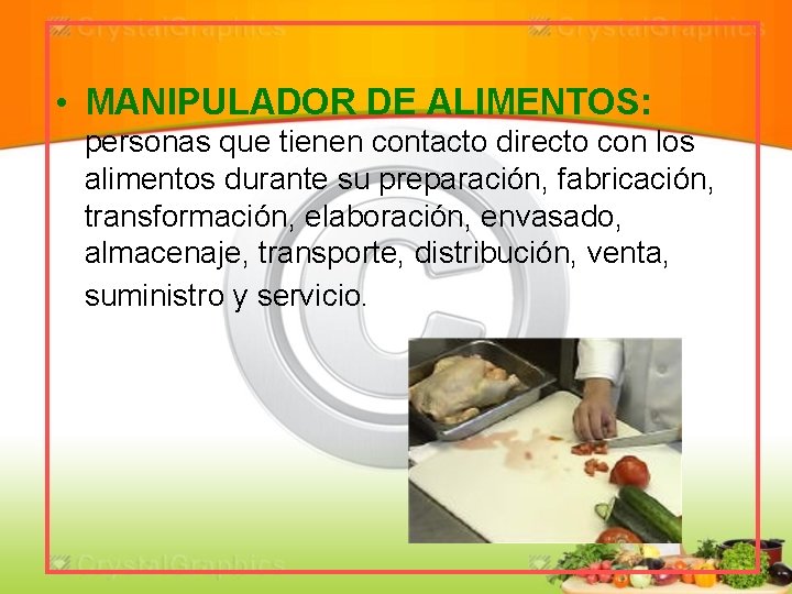  • MANIPULADOR DE ALIMENTOS: personas que tienen contacto directo con los alimentos durante