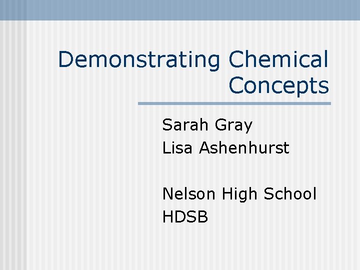 Demonstrating Chemical Concepts Sarah Gray Lisa Ashenhurst Nelson High School HDSB 