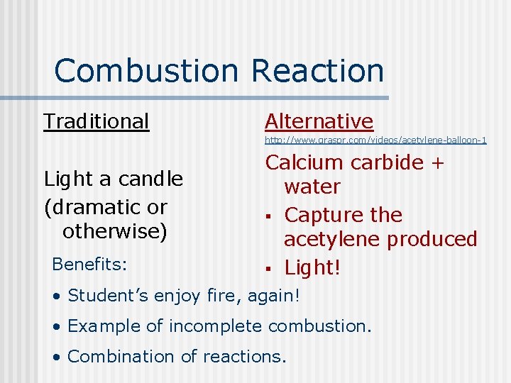Combustion Reaction Traditional Alternative http: //www. graspr. com/videos/acetylene-balloon-1 Light a candle (dramatic or otherwise)