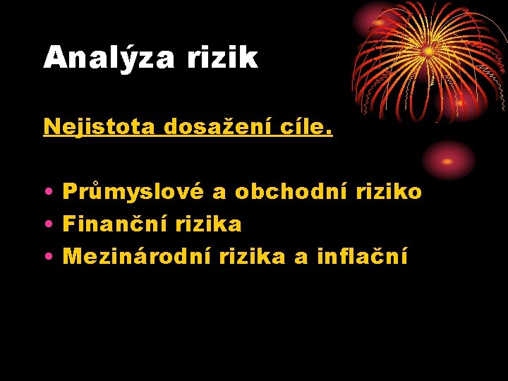Analýza rizik Nejistota dosažení cíle. • Průmyslové a obchodní riziko • Finanční rizika •