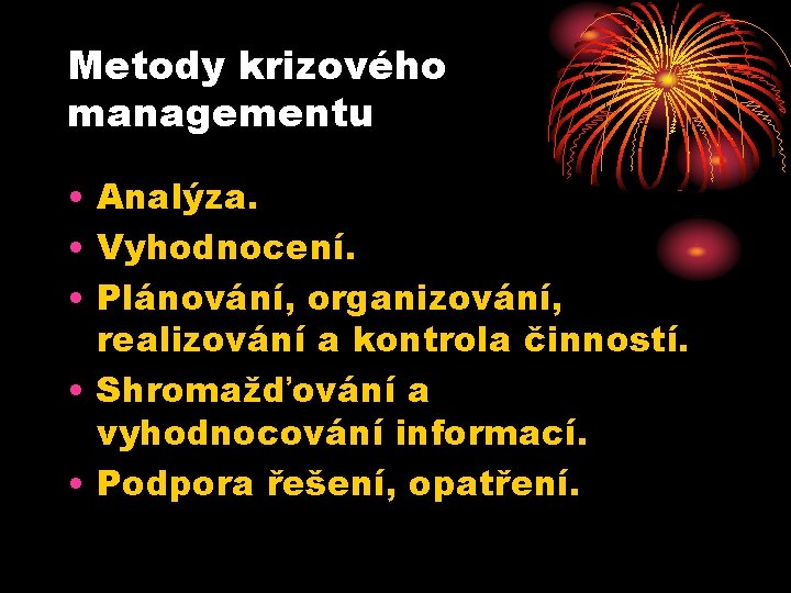 Metody krizového managementu • Analýza. • Vyhodnocení. • Plánování, organizování, realizování a kontrola činností.