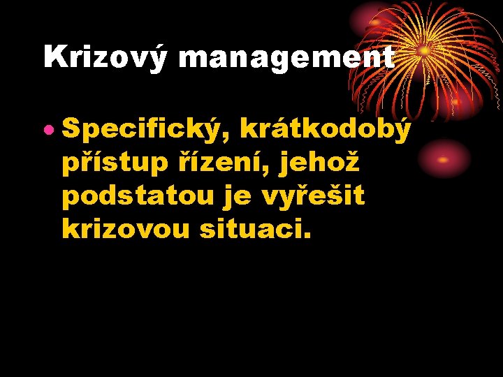 Krizový management Specifický, krátkodobý přístup řízení, jehož podstatou je vyřešit krizovou situaci. 